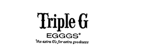 TRIPLE G EGGGS* *THE EXTRA G'S FOR EXTRA GOODNESS