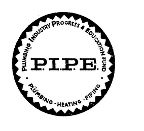 PLUMBING INDUSTRY PROGRESS & EDUCATION FUND . PLUMBING, HEATING . PIPING . P.I.P.E. trademark