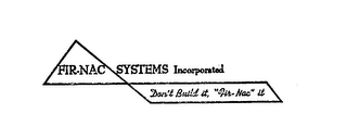 FIR-NAC SYSTEMS INCORPORATED-DON'T BUILD IT, "FIR-NAC" IT