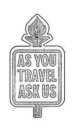 AS YOU TRAVEL ASK US