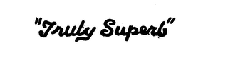 "TRULY SUPERB"