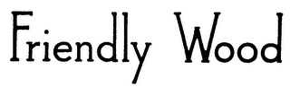 FRIENDLY WOOD trademark