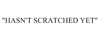 "HASN'T SCRATCHED YET" trademark
