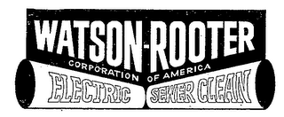 WATSON-ROOTER CORPORATION OF AMERICA ELECTRIC SEWER CLEAN trademark