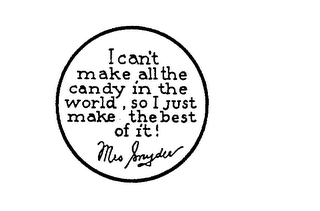 I CAN'T MAKE ALL THE CANDY IN THE WORLD, SO I JUST MAKE THE BEST OF IT! MRS. SNYDER