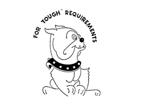 FOR TOUGH REQUIREMENTS