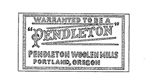 WARRANTED TO BE A "PENDLETON" PENDLETON WOOLEN MILLS PORTLAND, OREGON