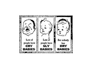 LOTS OF PEOPLE HAVE CRY BABIES LOTS OF PEOPLE HAVE SLY BABIES BUT NOBODY HAS DRY BABIES