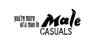 YOU'RE MORE OF A MAN IN MALE CASUALS