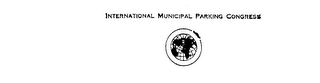 INTERNATIONAL MUNICIPAL PARKING CONGRESS