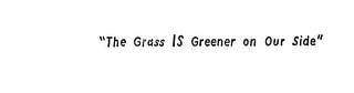 &quot;THE GRASS IS GREENER ON OUR SIDE.&quot; trademark