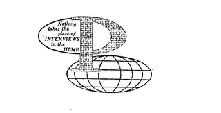 P NOTHING TAKES THE PLACE OF INTERVIEWS IN THE HOME