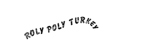 ROLY POLY TURKEY