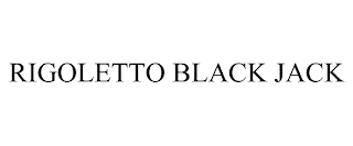 RIGOLETTO BLACK JACK trademark