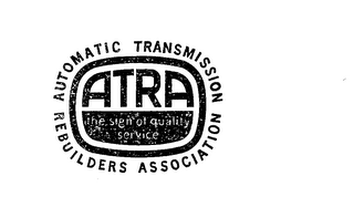 ATRA THE SIGN OF QUALITY SERVICE AUTOMATIC TRANSMISSION REBUILDERS ASSOCIATION