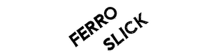 FERRO SLICK trademark