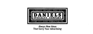 DANIELS SPECIALITY COMPANY THE BEST CALENDARS MATCHES PENS ETC. LOW COST PHONE 461-3565 HOMESTEAD, PA. ALWAYS NEW IDEAS THAT CARRY YOUR ADVERTISING