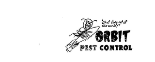 ORBIT PEST CONTROL "BLAST BUGS OUT OF THIS WORLD"!