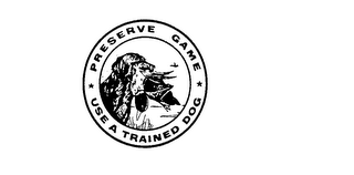 PRESERVE GAME USE A TRAINED DOG