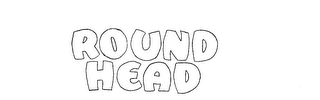 ROUND HEAD