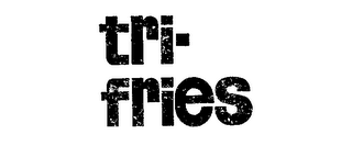 TRI-FRIES