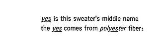 YES IS THIS SWEATER'S MIDDLE NAME THE YES COMES FROM POLYESTER FIBER: