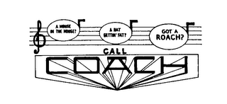 CALL COACH A MOUSE IN A HOUSE? A RAT GETTIN' FAT? GOT A ROACH?