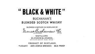 "BLACK & WHITE" BUCHANAN'S BLENDED SCOTCH WHISKY BLENDED & BOTTLED IN SCOTLAND BY JAMES BUCHANAN & CO. LIMITED DISTILLERS GLASGOW & LONDON GLENTAUCHERS DISTILLERY MULBEN SPEYSIDE PRODUCT OF SCOTLAND 4/5 QUART 100% SCOTCH WHISKIES 86.8 PROOF