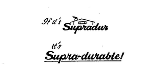 IF IT'S SUPRADUR IT'S SUPRA-DURABLE!