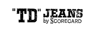 "TD"JEANS BY SCORECARD