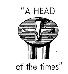 "A HEAD OF THE TIMES"