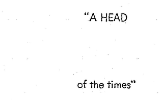 "A HEAD OF THE TIMES"