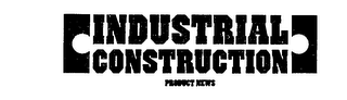 INDUSTRIAL CONSTRUCTION PRODUCT NEWS