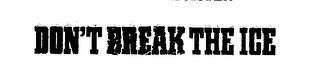 DON'T BREAK THE ICE trademark