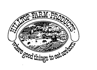 HILLTOP-FARM-PRODUCTS WHERE GOOD THINGS TO EAT ARE BORN