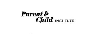 PARENT & CHILD INSTITUTE