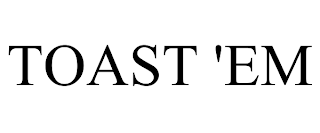 TOAST 'EM trademark