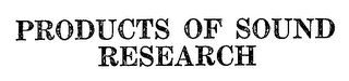 PRODUCTS OF SOUND RESEARCH trademark