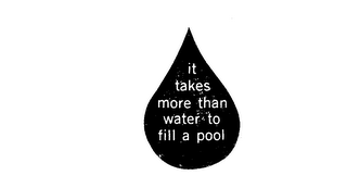 IT TAKES MORE THAN WATER TO FILL A POOL 