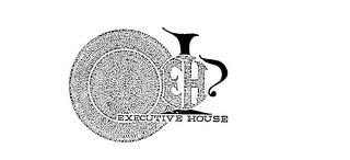 EXECUTIVE HOUSE EH