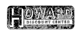 HOWARD BROS. DISCOUNT CENTER WHERE YOU PAY LESS FOR THE BEST