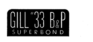 GILL #33 B & P SUPERBOND