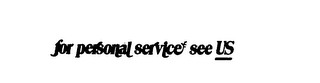 FOR PERSONAL SERVICE SEE US