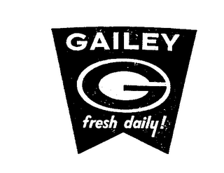 GAILEY FRESH DAILY! G 