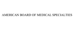 AMERICAN BOARD OF MEDICAL SPECIALTIES