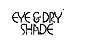 EYE & DRY SHADE