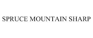 SPRUCE MOUNTAIN SHARP trademark