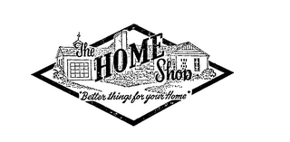 THE HOME SHOP "BETTER THINGS FOR YOUR HOME" trademark