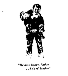 "HE AIN'T HEAVY, FATHER  . .  HE'S M'  BROTHER" trademark