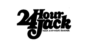 24 HOUR JACK YOUR ANY HOUR BANKER